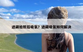 进藏拍照后吸氧？进藏吸氧如何解决