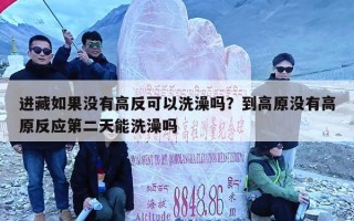 进藏如果没有高反可以洗澡吗？到高原没有高原反应第二天能洗澡吗