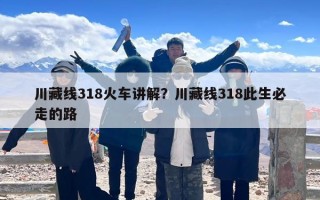 川藏线318火车讲解？川藏线318此生必走的路