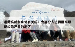 进藏高反和身体有关吗？大部分人进藏区高原反应最严重的地区