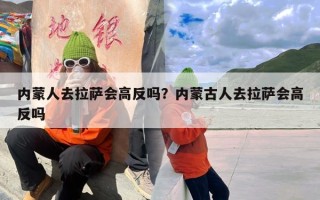 内蒙人去拉萨会高反吗？内蒙古人去拉萨会高反吗