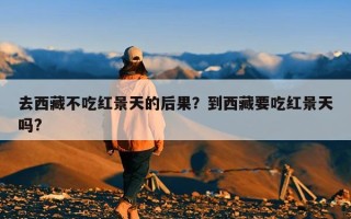 去西藏不吃红景天的后果？到西藏要吃红景天吗?