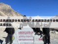 去西藏旅游会有高反吗？去西藏旅游会不会有高原反应
