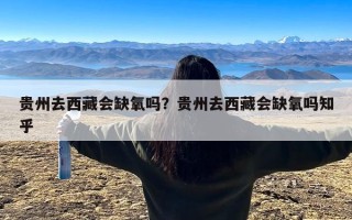 贵州去西藏会缺氧吗？贵州去西藏会缺氧吗知乎