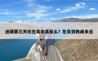 进藏第三天住左贡会高反么？左贡到西藏多远