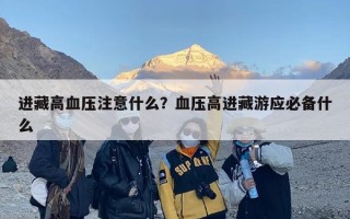 进藏高血压注意什么？血压高进藏游应必备什么