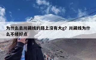 为什么去川藏线的路上没有大g？川藏线为什么不修好点