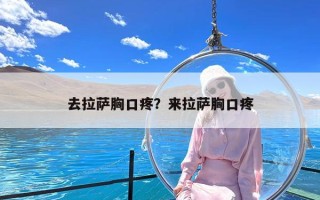 去拉萨胸口疼？来拉萨胸口疼