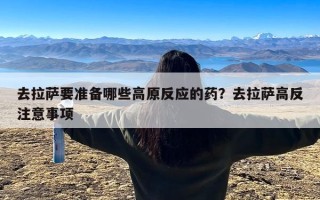 去拉萨要准备哪些高原反应的药？去拉萨高反注意事项