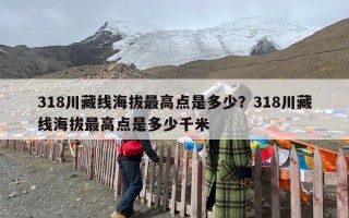 318川藏线海拔最高点是多少？318川藏线海拔最高点是多少千米