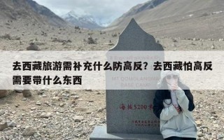 去西藏旅游需补充什么防高反？去西藏怕高反需要带什么东西