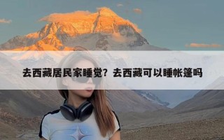 去西藏居民家睡觉？去西藏可以睡帐篷吗