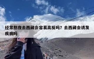 经常熬夜去西藏会容易高反吗？去西藏会诱发疾病吗