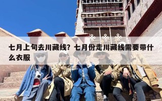 七月上旬去川藏线？七月份走川藏线需要带什么衣服