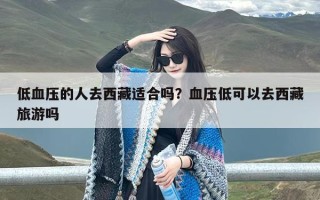 低血压的人去西藏适合吗？血压低可以去西藏旅游吗