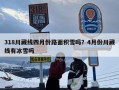 318川藏线四月份路面积雪吗？4月份川藏线有冰雪吗