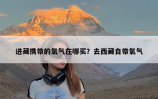 进藏携带的氧气在哪买？去西藏自带氧气