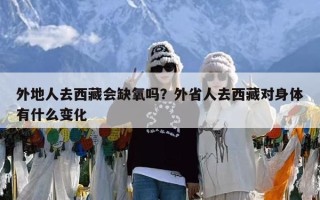 外地人去西藏会缺氧吗？外省人去西藏对身体有什么变化