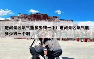 进藏景区氧气瓶多少钱一个？进藏景区氧气瓶多少钱一个啊