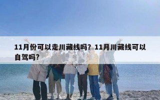 11月份可以走川藏线吗？11月川藏线可以自驾吗?