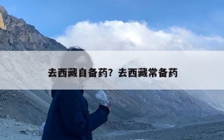 去西藏自备药？去西藏常备药