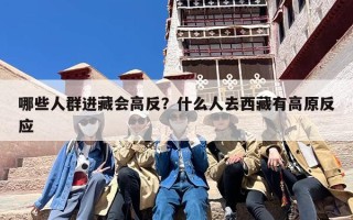 哪些人群进藏会高反？什么人去西藏有高原反应