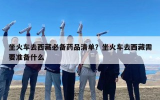 坐火车去西藏必备药品清单？坐火车去西藏需要准备什么