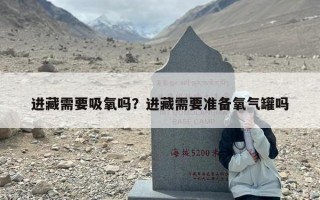 进藏需要吸氧吗？进藏需要准备氧气罐吗