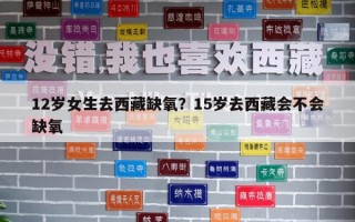 12岁女生去西藏缺氧？15岁去西藏会不会缺氧