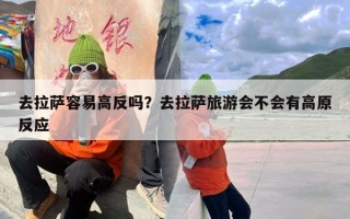 去拉萨容易高反吗？去拉萨旅游会不会有高原反应