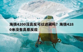 海拔4200没高反可以进藏吗？海拔4280米没有高原反应