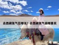 去西藏氧气在哪买？去西藏氧气袋哪里买