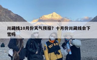 川藏线10月份天气预报？十月份川藏线会下雪吗