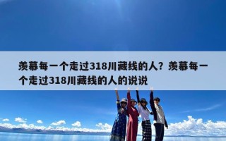 羡慕每一个走过318川藏线的人？羡慕每一个走过318川藏线的人的说说