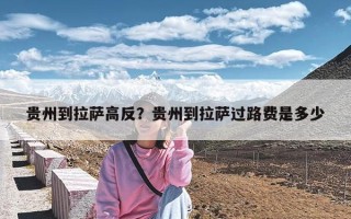 贵州到拉萨高反？贵州到拉萨过路费是多少