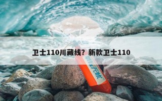 卫士110川藏线？新款卫士110