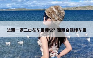 进藏一家三口在车里睡觉？西藏自驾睡车里