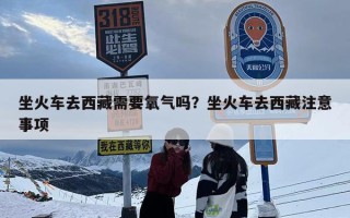 坐火车去西藏需要氧气吗？坐火车去西藏注意事项