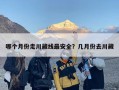 哪个月份走川藏线最安全？几月份去川藏