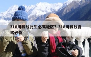 318川藏线此生必驾地区？318川藏线自驾必备