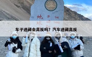 车子进藏会高反吗？汽车进藏高反