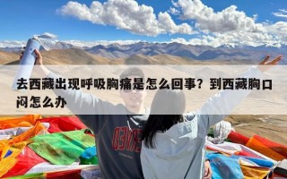 去西藏出现呼吸胸痛是怎么回事？到西藏胸口闷怎么办