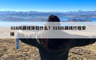 318川藏线体验什么？318川藏线行程安排