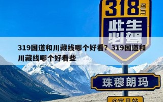 319国道和川藏线哪个好看？319国道和川藏线哪个好看些