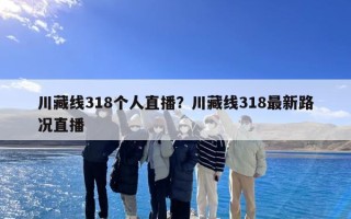 川藏线318个人直播？川藏线318最新路况直播