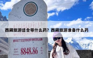 西藏旅游适合带什么药？西藏旅游准备什么药