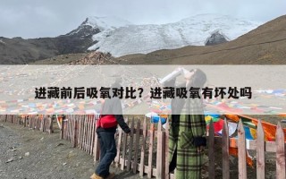 进藏前后吸氧对比？进藏吸氧有坏处吗