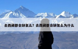 去西藏都会缺氧么？去西藏都会缺氧么为什么