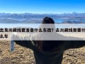 出发川藏线要准备什么东西？去川藏线需要什么车