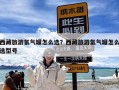 西藏旅游氧气罐怎么选？西藏旅游氧气罐怎么选型号